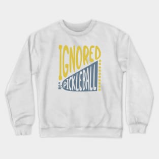 Ignored for Pickleball Crewneck Sweatshirt